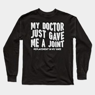 My Doctor Just Gave Me A Joint Replacement In My Knee Long Sleeve T-Shirt